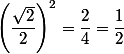 \left(\dfrac{\sqrt{2}}{2}\right)^2=\dfrac{2}{4}=\dfrac{1}{2}